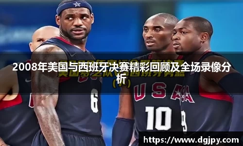 2008年美国与西班牙决赛精彩回顾及全场录像分析
